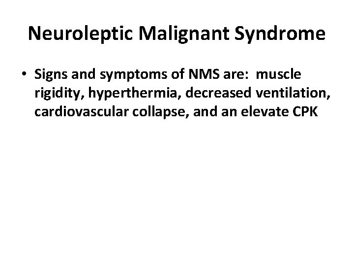 Neuroleptic Malignant Syndrome • Signs and symptoms of NMS are: muscle rigidity, hyperthermia, decreased