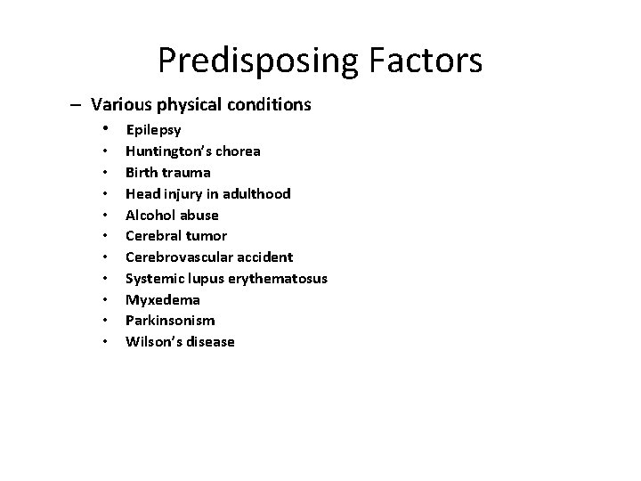 Predisposing Factors – Various physical conditions • Epilepsy • • • Huntington’s chorea Birth