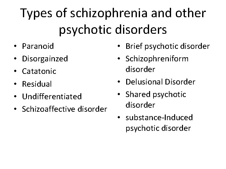 Types of schizophrenia and other psychotic disorders • • • Paranoid Disorgainzed Catatonic Residual