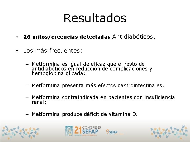 Resultados • 26 mitos/creencias detectadas Antidiabéticos. • Los más frecuentes: – Metformina es igual