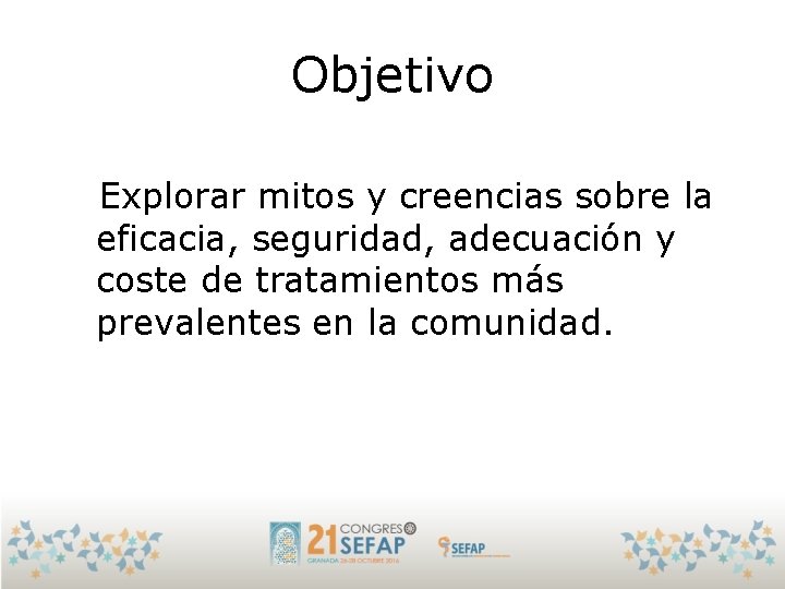 Objetivo Explorar mitos y creencias sobre la eficacia, seguridad, adecuación y coste de tratamientos