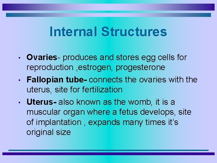 Internal Structures • • • Ovaries- produces and stores egg cells for reproduction ,