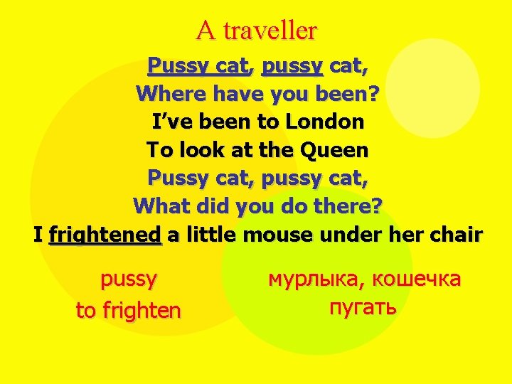 A traveller Pussy cat, pussy cat, Where have you been? I’ve been to London