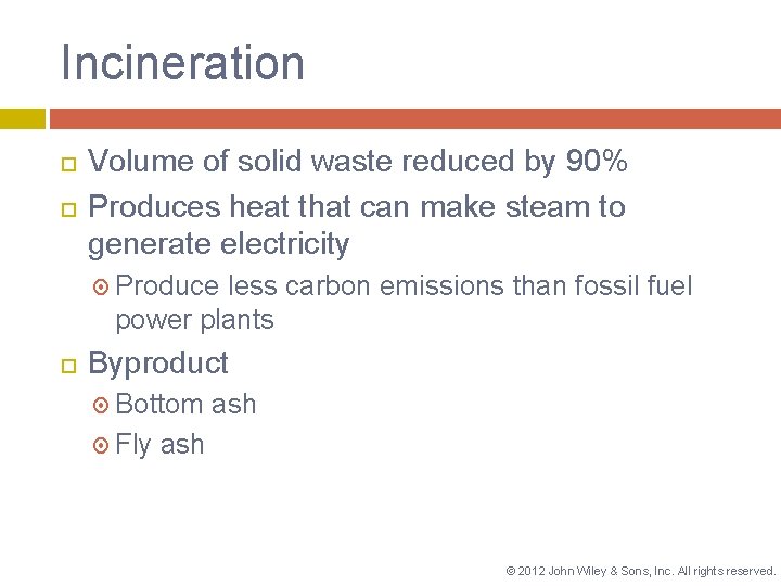 Incineration Volume of solid waste reduced by 90% Produces heat that can make steam