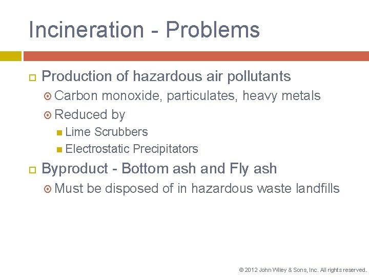 Incineration - Problems Production of hazardous air pollutants Carbon monoxide, particulates, heavy metals Reduced