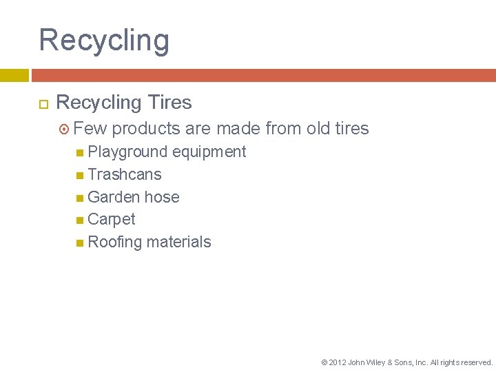 Recycling Tires Few products are made from old tires Playground equipment Trashcans Garden hose