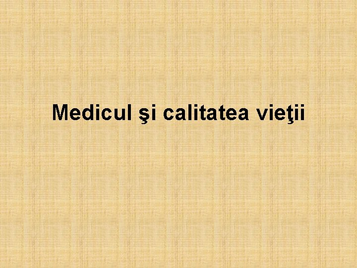 Medicul şi calitatea vieţii 