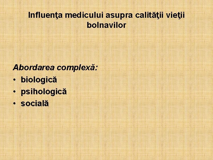 Influenţa medicului asupra calităţii vieţii bolnavilor Abordarea complexă: • biologică • psihologică • socială