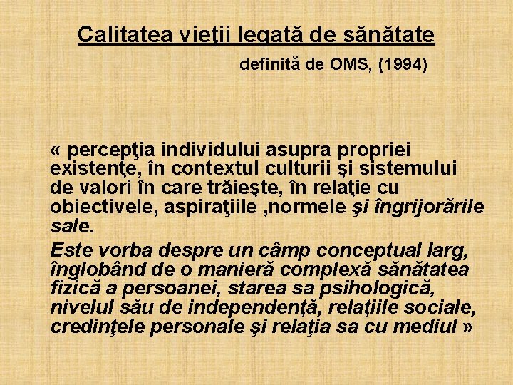 Calitatea vieţii legată de sănătate definită de OMS, (1994) « percepţia individului asupra propriei