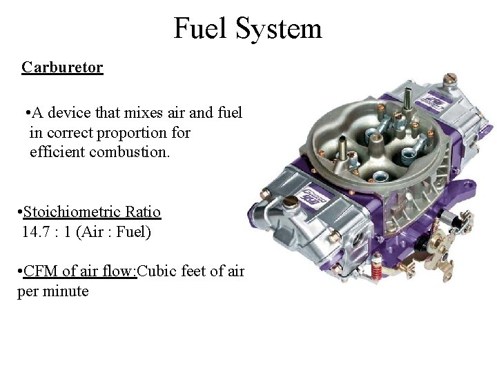 Fuel System Carburetor • A device that mixes air and fuel in correct proportion