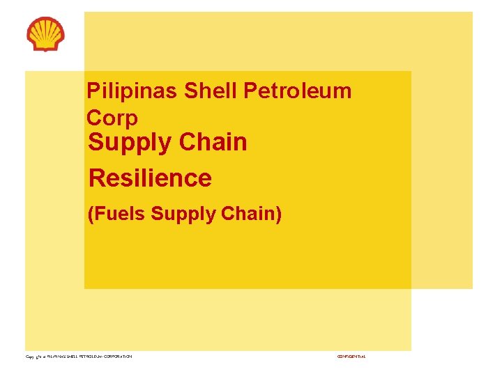 Pilipinas Shell Petroleum Corp Supply Chain Resilience (Fuels Supply Chain) Copyright of PILIPINAS SHELL