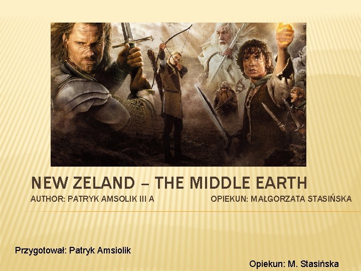 NEW ZELAND – THE MIDDLE EARTH AUTHOR: PATRYK AMSOLIK III A OPIEKUN: MAŁGORZATA STASIŃSKA