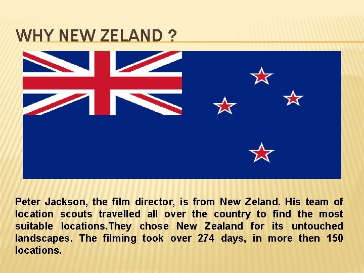 WHY NEW ZELAND ? Peter Jackson, the film director, is from New Zeland. His