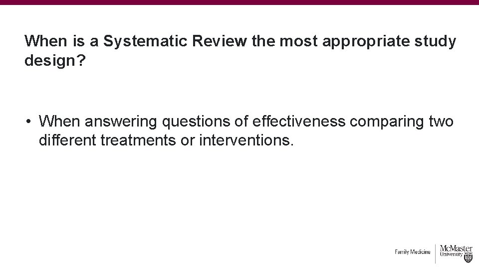 When is a Systematic Review the most appropriate study design? • When answering questions