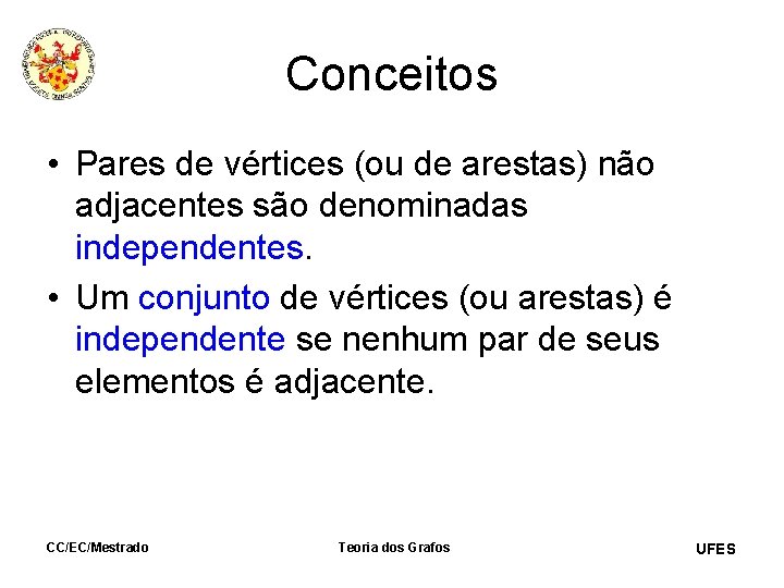 Conceitos • Pares de vértices (ou de arestas) não adjacentes são denominadas independentes. •