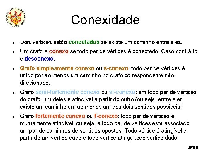 Conexidade Dois vértices estão conectados se existe um caminho entre eles. Um grafo é