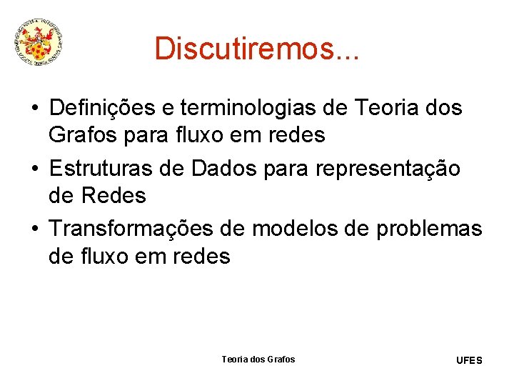 Discutiremos. . . • Definições e terminologias de Teoria dos Grafos para fluxo em