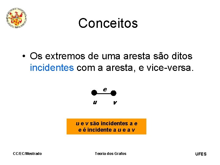 Conceitos • Os extremos de uma aresta são ditos incidentes com a aresta, e