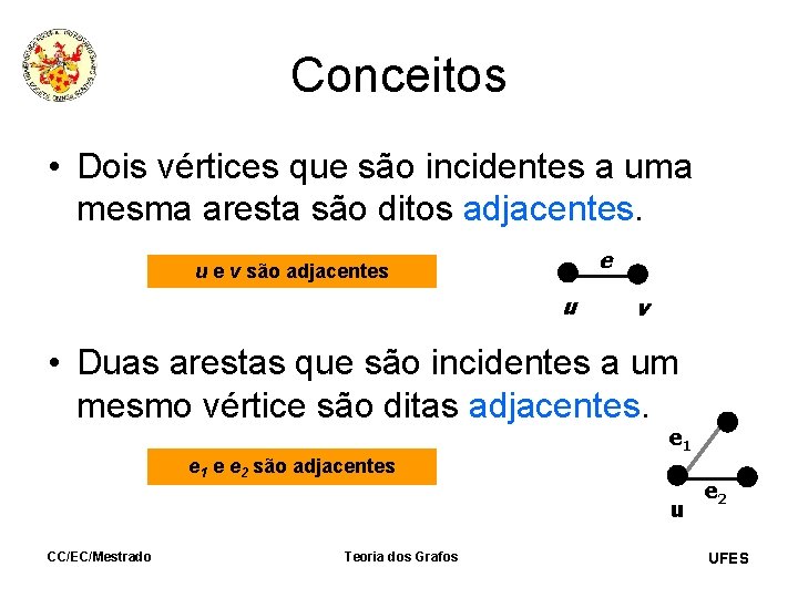 Conceitos • Dois vértices que são incidentes a uma mesma aresta são ditos adjacentes.