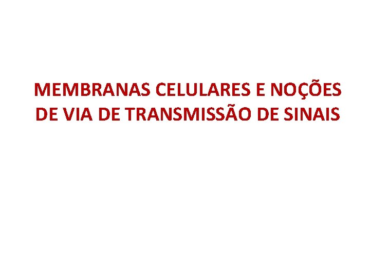 MEMBRANAS CELULARES E NOÇÕES DE VIA DE TRANSMISSÃO DE SINAIS 