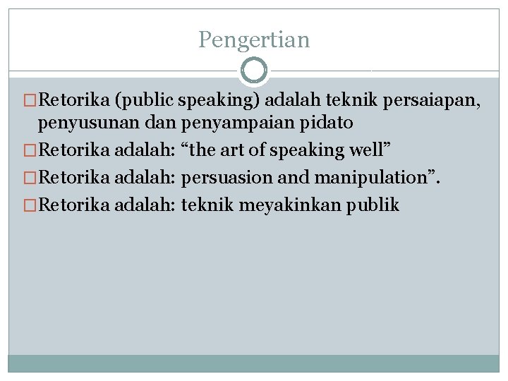 Pengertian �Retorika (public speaking) adalah teknik persaiapan, penyusunan dan penyampaian pidato �Retorika adalah: “the