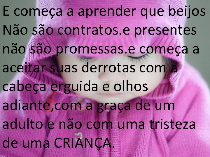 E começa a aprender que beijos Não são contratos. e presentes não são promessas.