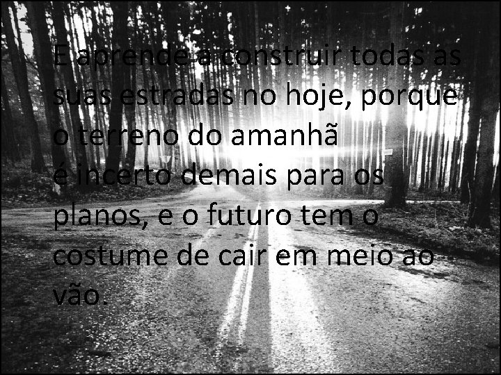 E aprende a construir todas as suas estradas no hoje, porque o terreno do