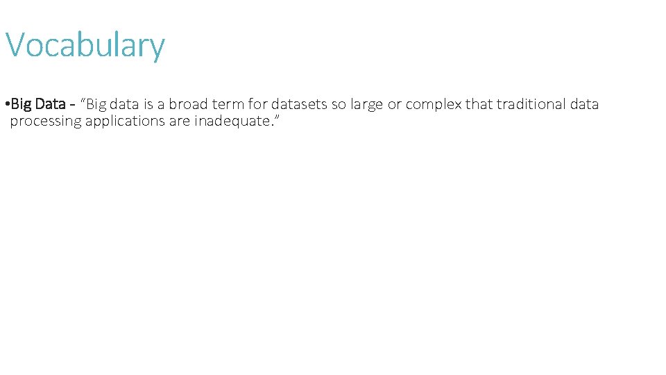 Vocabulary • Big Data - “Big data is a broad term for datasets so