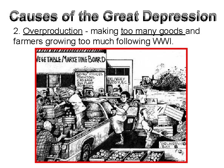 Causes of the Great Depression 2. Overproduction - making too many goods and farmers