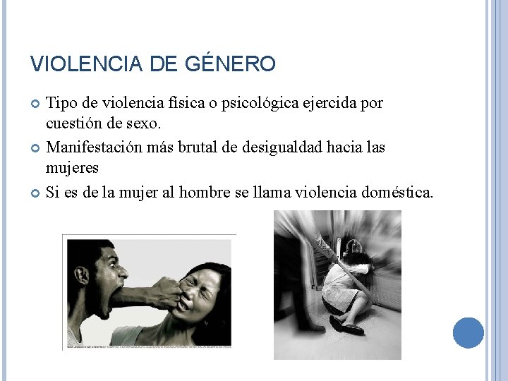 VIOLENCIA DE GÉNERO Tipo de violencia física o psicológica ejercida por cuestión de sexo.