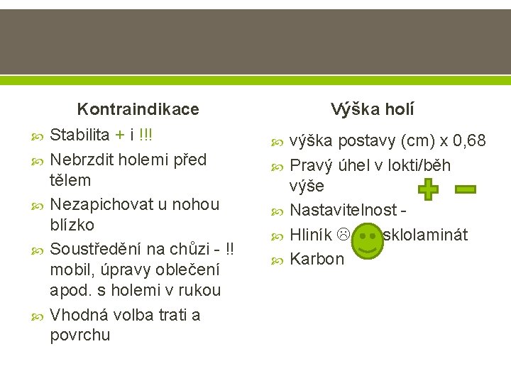 Kontraindikace Stabilita + i !!! Nebrzdit holemi před tělem Nezapichovat u nohou blízko Soustředění Kontraindikace Stabilita + i !!! Nebrzdit holemi před tělem Nezapichovat u nohou blízko Soustředění