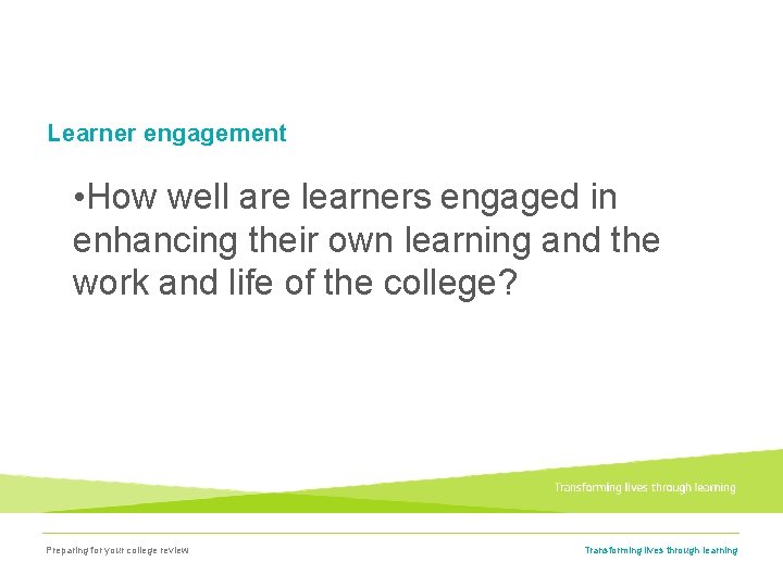 Learner engagement • How well are learners engaged in enhancing their own learning and