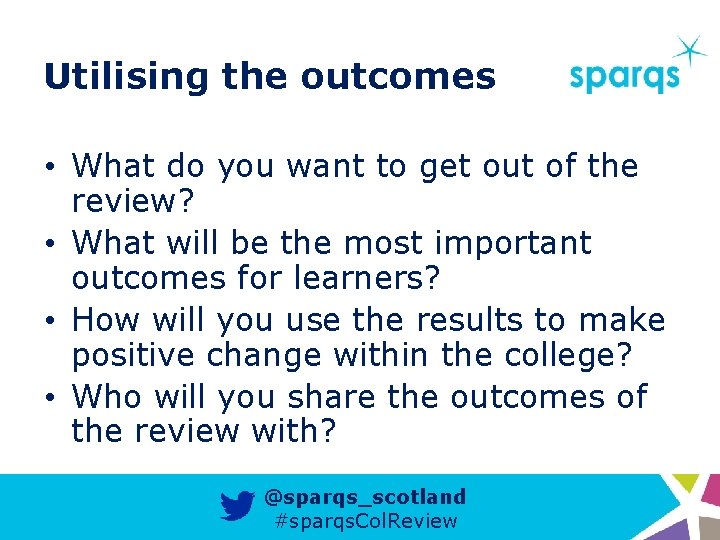 Utilising the outcomes • What do you want to get out of the review?
