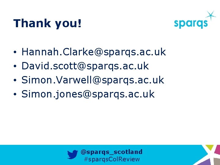 Thank you! • • Hannah. Clarke@sparqs. ac. uk David. scott@sparqs. ac. uk Simon. Varwell@sparqs.