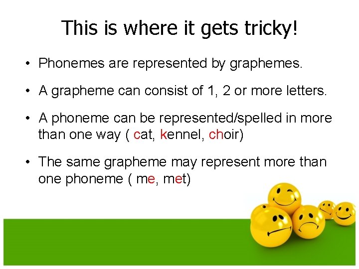 This is where it gets tricky! • Phonemes are represented by graphemes. • A