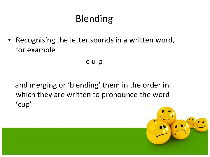 Blending • Recognising the letter sounds in a written word, for example c-u-p and