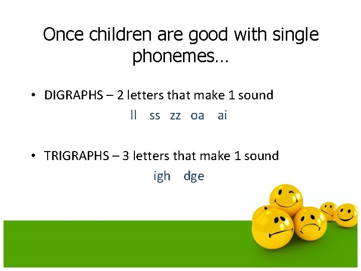 Once children are good with single phonemes… • DIGRAPHS – 2 letters that make