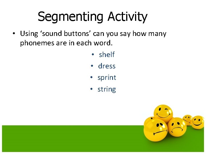 Segmenting Activity • Using ‘sound buttons’ can you say how many phonemes are in