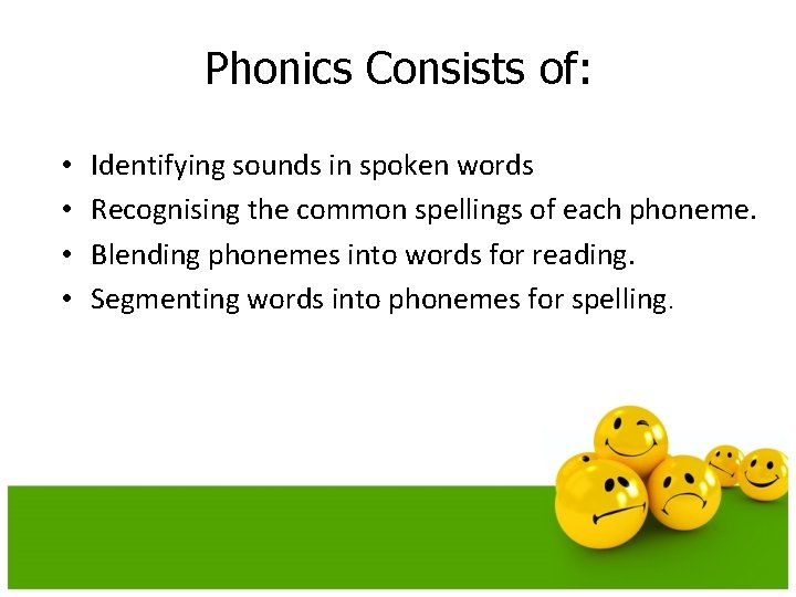 Phonics Consists of: • • Identifying sounds in spoken words Recognising the common spellings