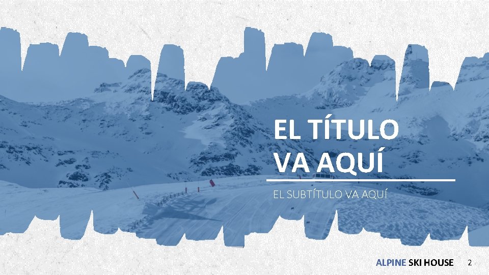 EL TÍTULO VA AQUÍ EL SUBTÍTULO VA AQUÍ ALPINE SKI HOUSE 2 