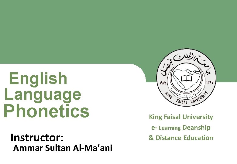 English Language Phonetics King Faisal University e- Learning Deanship & Distance Education Instructor: Ammar