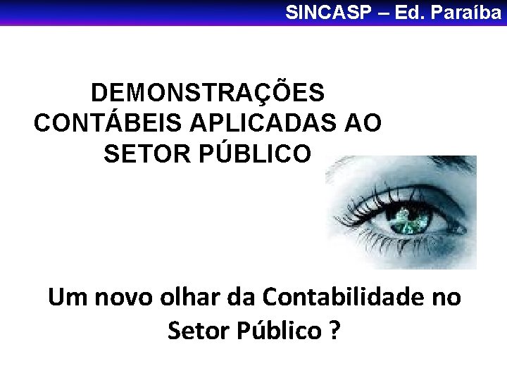 SINCASP – Ed. Paraíba DEMONSTRAÇÕES CONTÁBEIS APLICADAS AO SETOR PÚBLICO Um novo olhar da