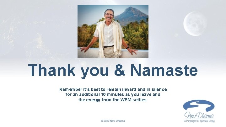 Thank you & Namaste Remember it’s best to remain inward and in silence for