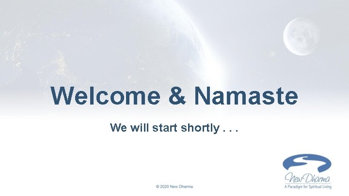 Welcome & Namaste We will start shortly. . . 