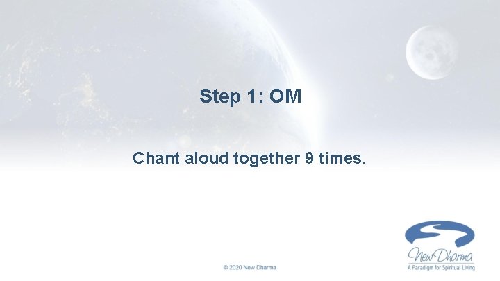 Step 1: OM Chant aloud together 9 times. 