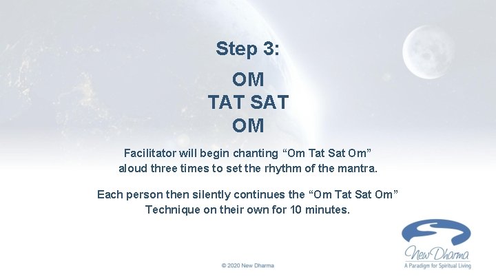 Step 3: OM TAT SAT OM Facilitator will begin chanting “Om Tat Sat Om”