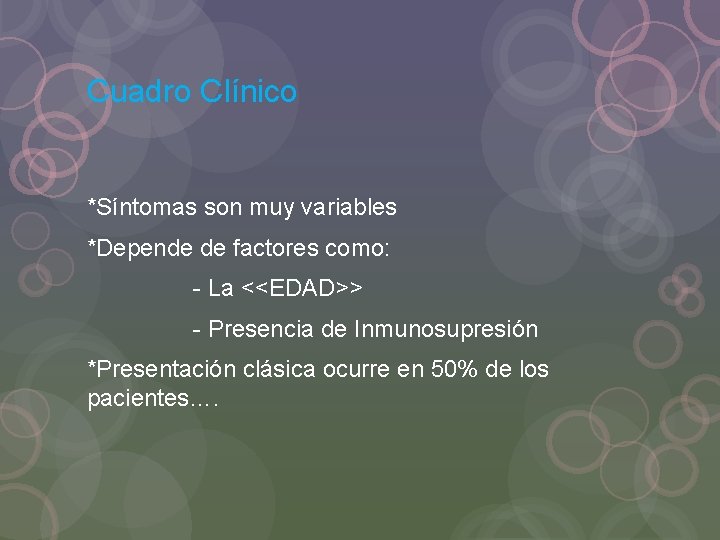 Cuadro Clínico *Síntomas son muy variables *Depende de factores como: - La <<EDAD>> -