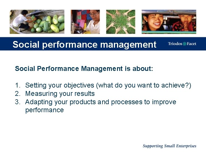 Social performance management Social Performance Management is about: 1. Setting your objectives (what do