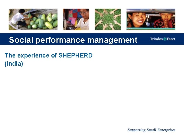 Social performance management The experience of SHEPHERD (india) 