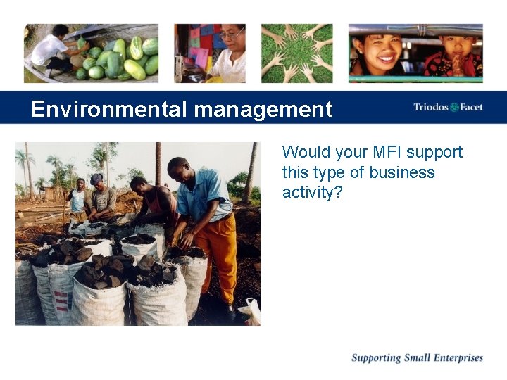 Environmental management Would your MFI support this type of business activity? 